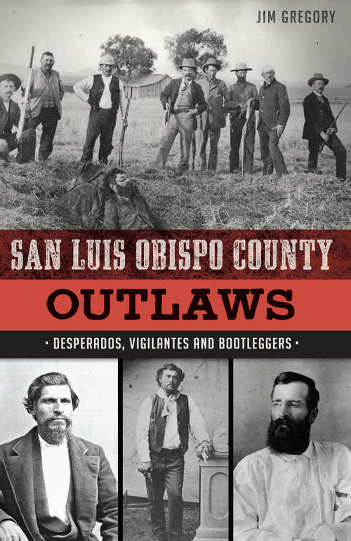 Book cover of San Luis Obispo County Outlaws: Desperados, Vigilantes and Bootleggers (True Crime)