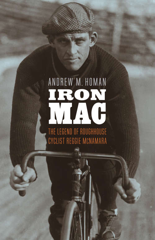 Iron Mac: The Legend of Roughhouse Cyclist Reggie McNamara