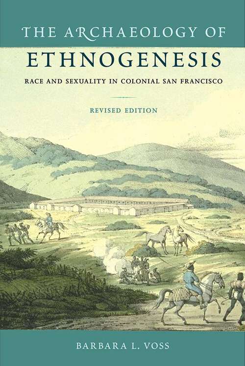 Book cover of The Archaeology of Ethnogenesis: Race and Sexuality in Colonial San Francisco