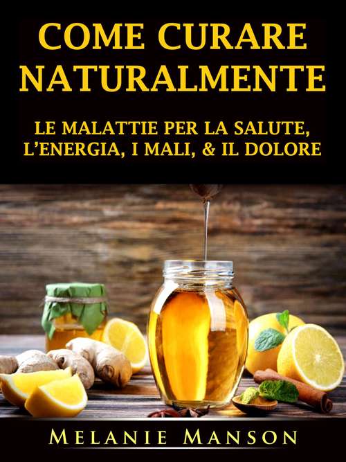 Book cover of Come Curare Naturalmente le Malattie per la Salute, l’Energia, i Mali, & il Dolore