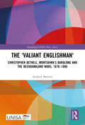 The 'Valiant Englishman': Christopher Bethell, Montshiwa’s Barolong and the Bechuanaland Wars, 1878–1886 (Routledge/UNISA Press Series)