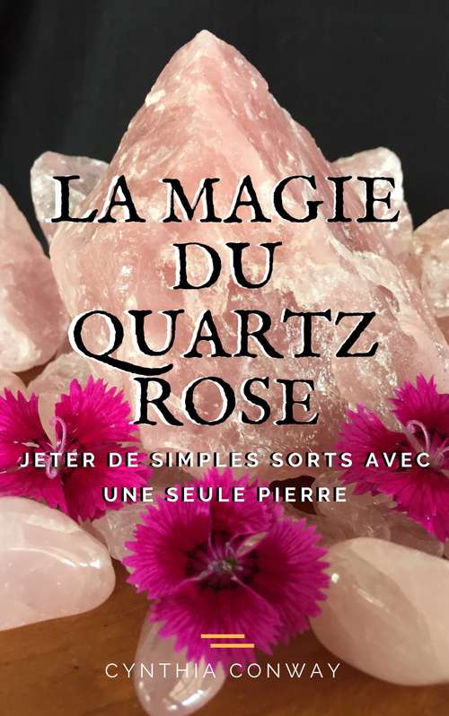 Book cover of La Magie du Quartz Rose: Jeter de simples sorts avec une seule pierre