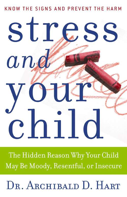 Book cover of Stress and Your Child: The Hidden Reason Why Your Child May Be Moody, Resentful, or Insecure
