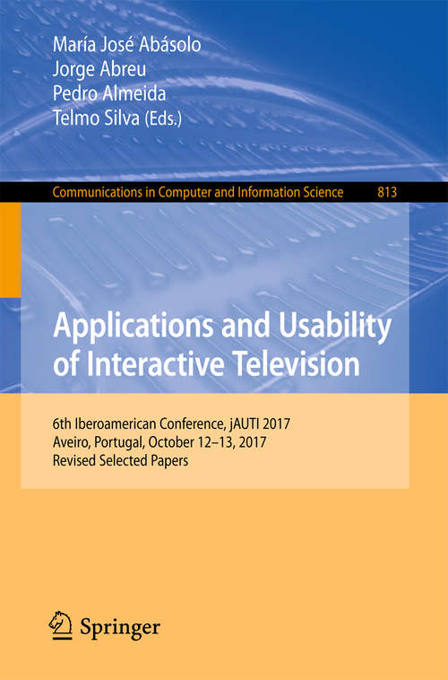 Book cover of Applications and Usability of Interactive Television: 6th Iberoamerican Conference, Jauti 2017, Aveiro, Portugal, October 12-13, 2017, Revised Selected Papers (Communications In Computer And Information Science  #813)