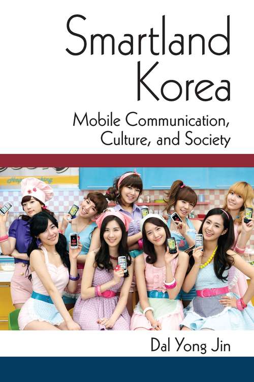 Smartland Korea: Mobile Communication, Culture, and Society