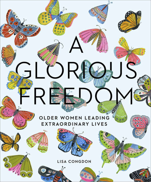 Book cover of A Glorious Freedom: Older Women Leading Extraordinary Lives