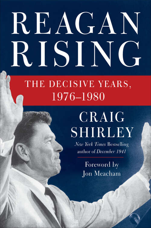 Book cover of Reagan Rising: The Decisive Years, 1976-1980