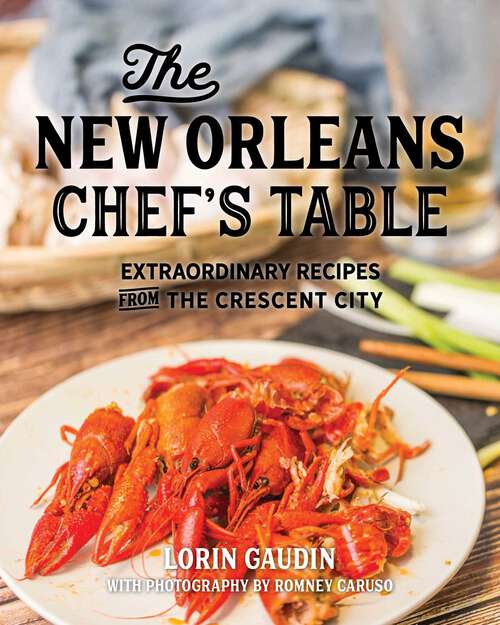 Book cover of The New Orleans Chef's Table: Extraordinary Recipes From The Crescent City (2nd Edition) (Chef's Table)