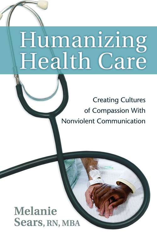 Book cover of Humanizing Health Care: Creating Cultures of Compassion With Nonviolent Communication