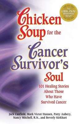 Chicken Soup for the Cancer Survivor's Soul: 101 Stories of Courage and  Inspiration from Those Who Have  Survived Cancer