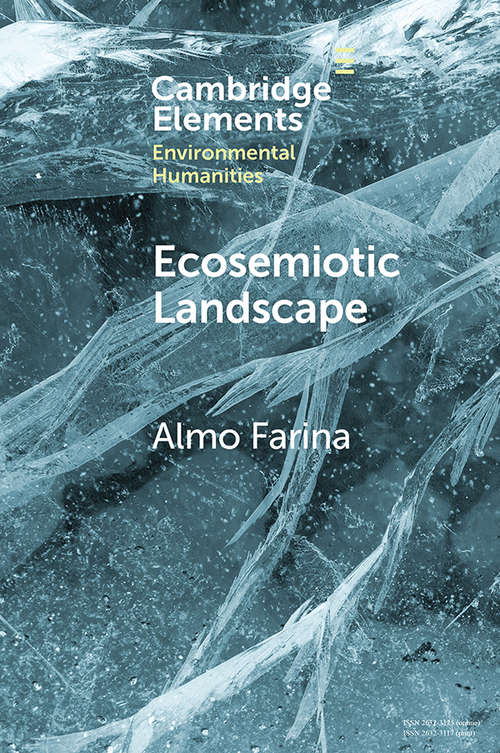 Ecosemiotic Landscape: A Novel Perspective for the Toolbox of Environmental Humanities (Elements in Environmental Humanities)