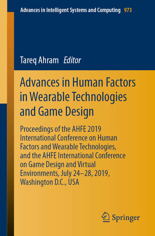 Advances in Human Factors in Wearable Technologies and Game Design: Proceedings of the AHFE 2019 International Conference on Human Factors and Wearable Technologies, and the AHFE International Conference on Game Design and Virtual Environments, July 24-28, 2019, Washington D.C., USA (Advances in Intelligent Systems and Computing #973)