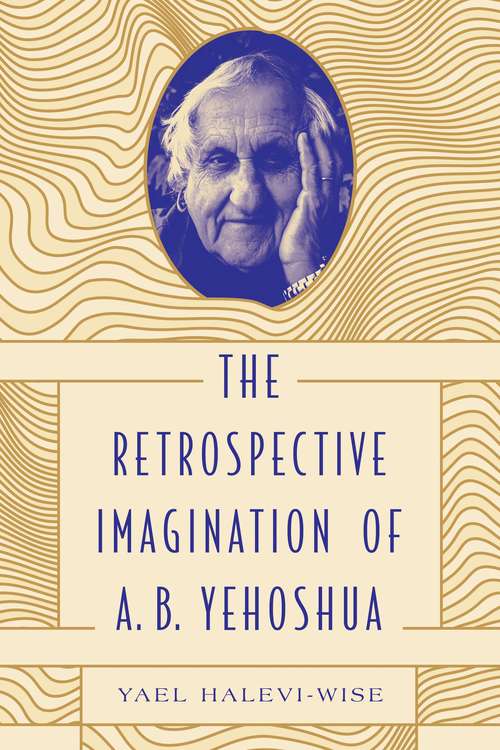 The Retrospective Imagination of A. B. Yehoshua (Dimyonot: Jews and the Cultural Imagination #9)