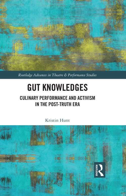 Book cover of Gut Knowledges: Culinary Performance and Activism in the Post-Truth Era (Routledge Advances in Theatre & Performance Studies)