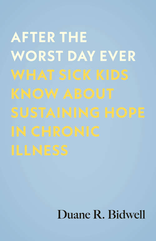 Book cover of After the Worst Day Ever: What Sick Kids Know About Sustaining Hope in Chronic Illness
