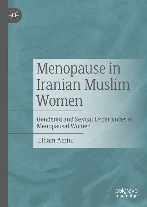 Book cover of Menopause in Iranian Muslim Women: Gendered and Sexual Experiences of Menopausal Women (1st ed. 2023)