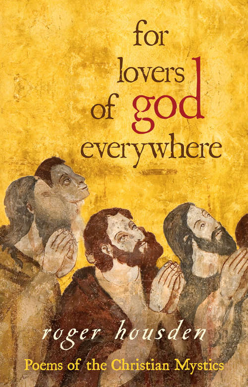 For Lovers of God Everywhere: Poems Of The Christian Mystics