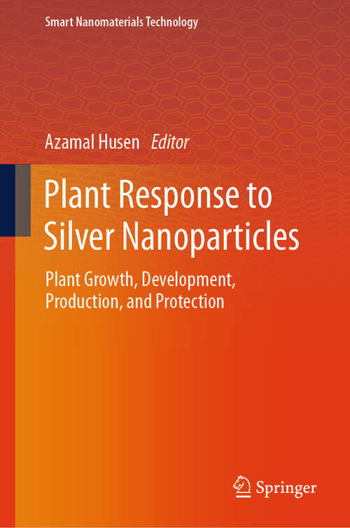 Book cover of Plant Response to Silver Nanoparticles: Plant Growth, Development, Production, and Protection (Smart Nanomaterials Technology)
