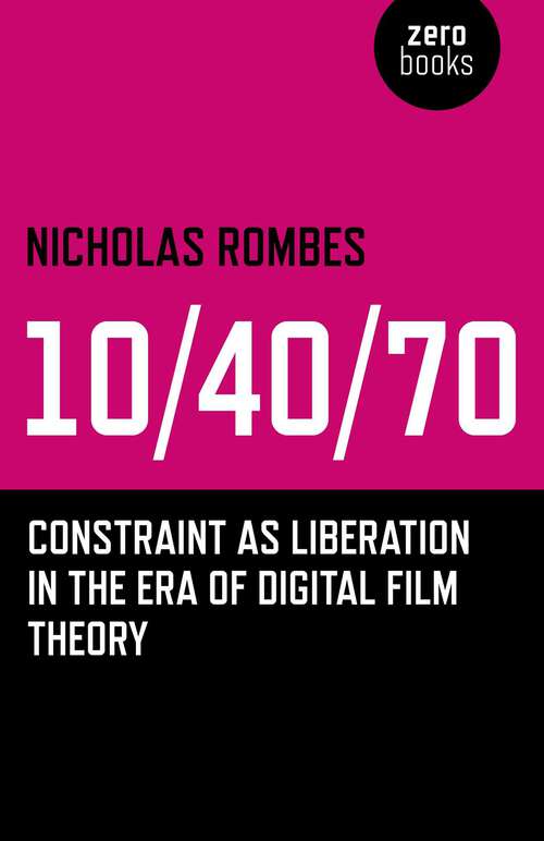 Book cover of 10/40/70: Constraint as Liberation in the Era of Digital Film Theory