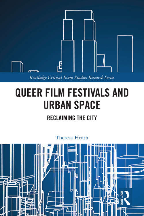 Book cover of Queer Film Festivals and Urban Space: Reclaiming the City (1) (Routledge Critical Event Studies Research Series.)