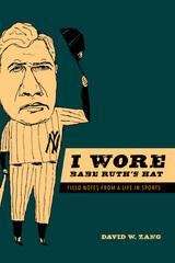 I Wore Babe Ruth's Hat: Field Notes from a Life in Sports
