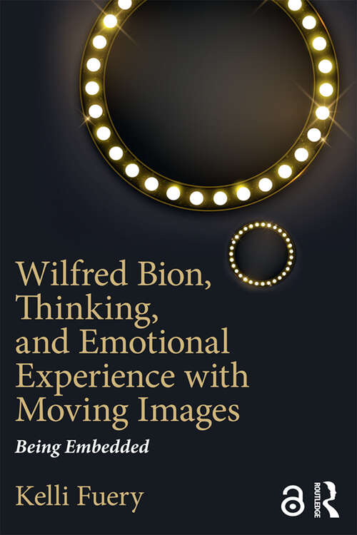 Book cover of Wilfred Bion, Thinking, and Emotional Experience with Moving Images: Being Embedded