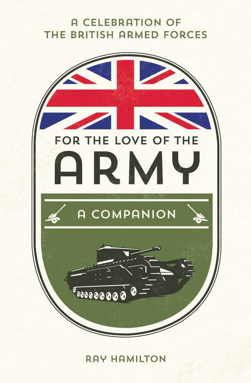 Book cover of For the Love of the Army: A Celebration of the British Armed Forces