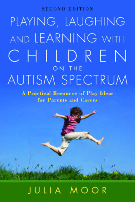 Book cover of Playing, Laughing and Learning with Children on the Autism Spectrum: A Practical Resource of Play Ideas for Parents and Carers Second Edition