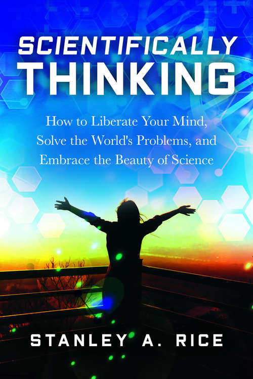 Book cover of Scientifically Thinking: How to Liberate Your Mind, Solve the World's Problems, and Embrace the Beauty  of Science