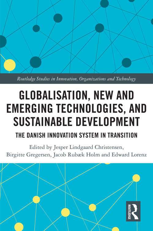 Globalisation, New and Emerging Technologies, and Sustainable Development: The Danish Innovation System in Transition (Routledge Studies in Innovation, Organizations and Technology)