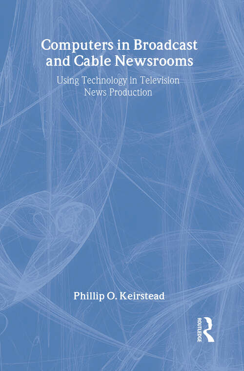 Book cover of Computers in Broadcast and Cable Newsrooms: Using Technology in Television News Production