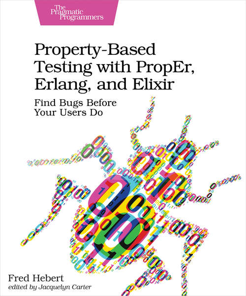 Book cover of Property-Based Testing with PropEr, Erlang, and Elixir: Find Bugs Before Your Users Do