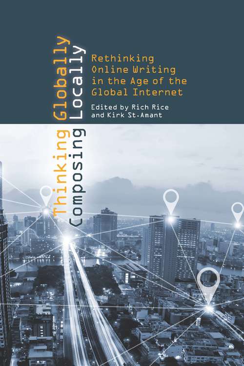 Thinking Globally, Composing Locally: Rethinking Online Writing in the Age of the Global Internet (G - Reference, Information And Interdisciplinary Subjects Ser.)