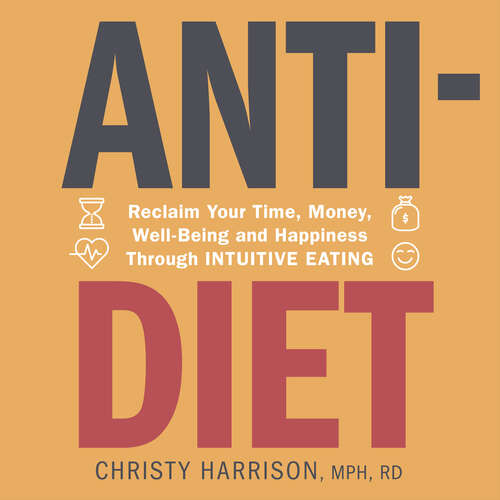 Book cover of Anti-Diet: Reclaim Your Time, Money, Well-Being and Happiness Through Intuitive Eating