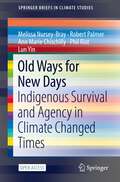 Old Ways for New Days: Indigenous Survival and Agency in Climate Changed Times (SpringerBriefs in Climate Studies)