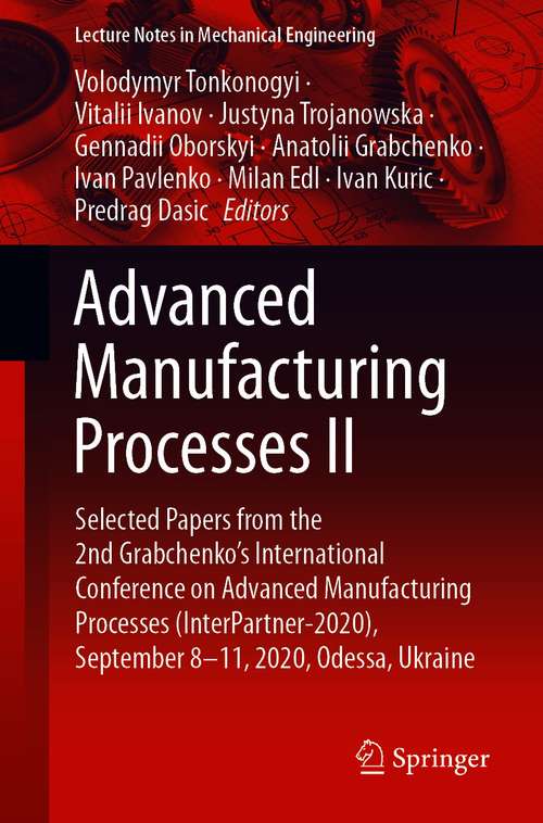 Advanced Manufacturing Processes II: Selected Papers from the 2nd Grabchenko’s International Conference on Advanced Manufacturing Processes (InterPartner-2020), September 8-11, 2020, Odessa, Ukraine (Lecture Notes in Mechanical Engineering)