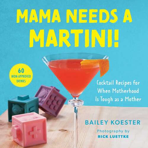 Book cover of Mama Needs a Martini!: Cocktail Recipes for When Motherhood Is Tough as a Mother