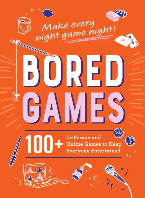Book cover of Bored Games: 100+ In-Person and Online Games to Keep Everyone Entertained