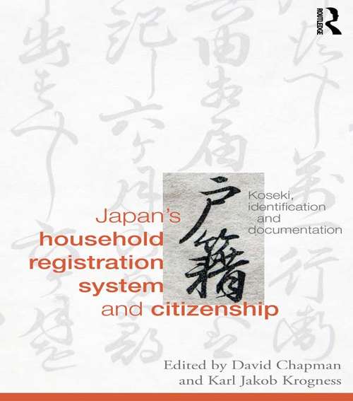 Japan's Household Registration System and Citizenship: Koseki, Identification and Documentation (Routledge Studies in the Modern History of Asia)
