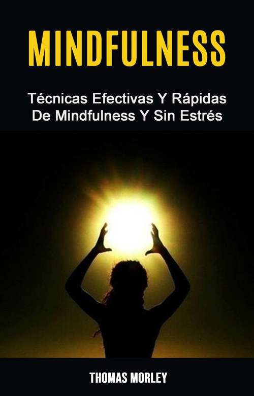 Book cover of Mindfulness: Técnicas Efectivas Y Rápidas De Mindfulness Y Sin Estrés