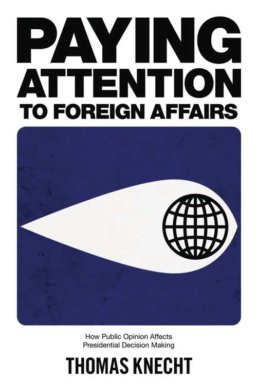 Book cover of Paying Attention to Foreign Affairs: How Public Opinion Affects Presidential Decision Making