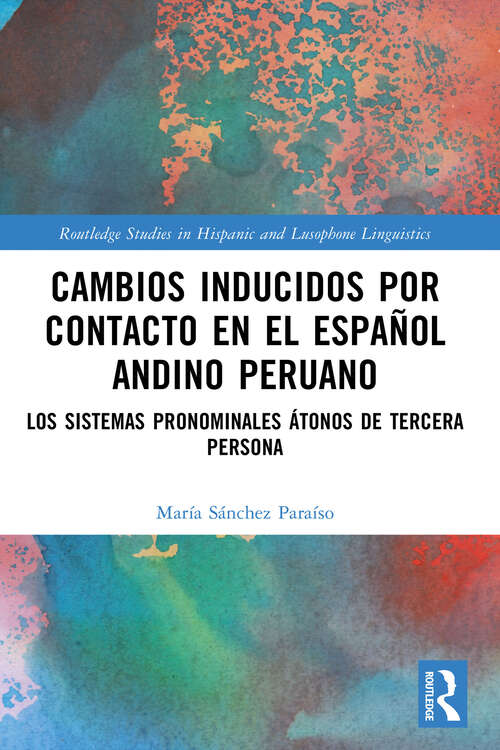 Book cover of Cambios inducidos por contacto en el español andino peruano: los sistemas pronominales átonos de tercera persona (1) (Routledge Studies in Hispanic and Lusophone Linguistics)