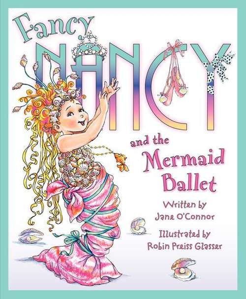 Book cover of Fancy Nancy and the Mermaid Ballet (I Can Read!)