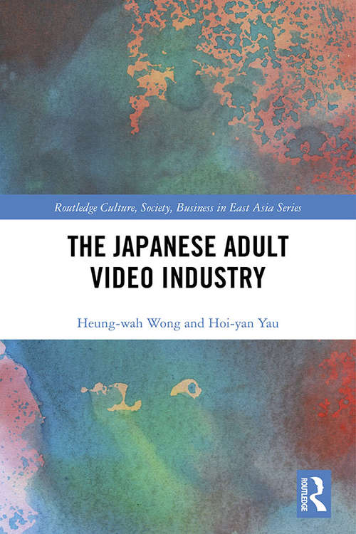 The Japanese Adult Video Industry (Routledge Culture, Society, Business in East Asia Series)