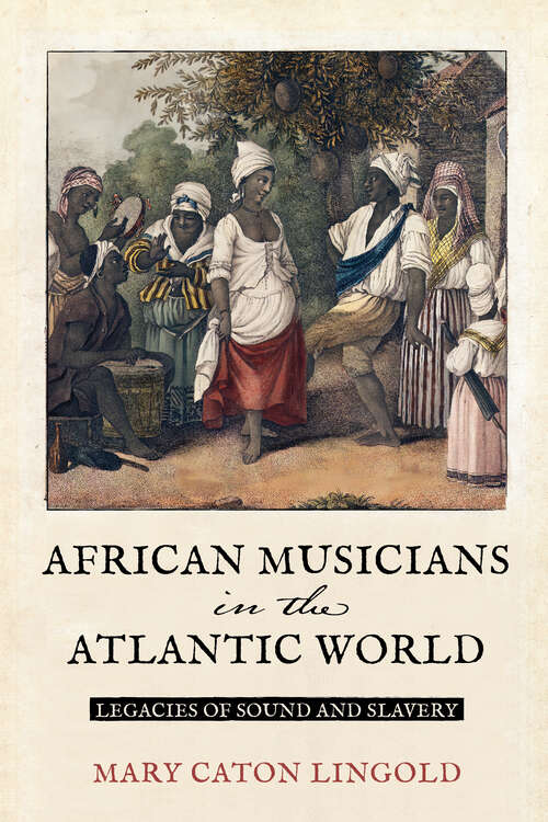 Book cover of African Musicians in the Atlantic World: Legacies of Sound and Slavery (New World Studies)