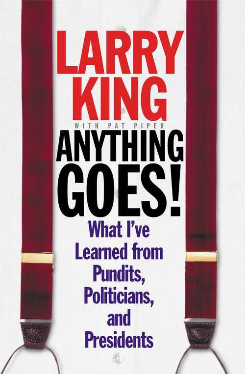 Anything Goes!: What I've Learned from Pundits, Politicians, and Presidents