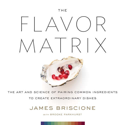 Book cover of The Flavor Matrix: The Art and Science of Pairing Common Ingredients to Create Extraordinary Dishes
