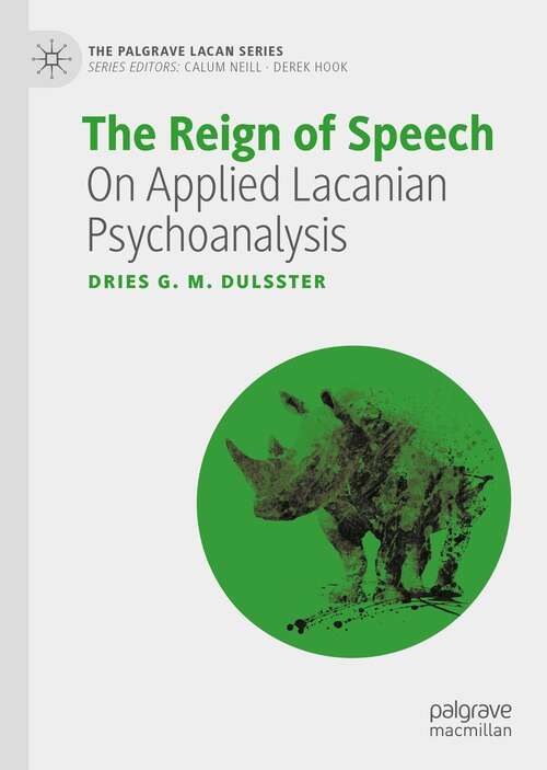 Book cover of The Reign of Speech: On Applied Lacanian Psychoanalysis (1st ed. 2022) (The Palgrave Lacan Series)