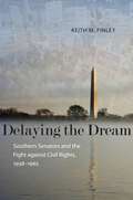 Delaying the Dream: Southern Senators and the Fight against Civil Rights, 1938-1965 (Making the Modern South)