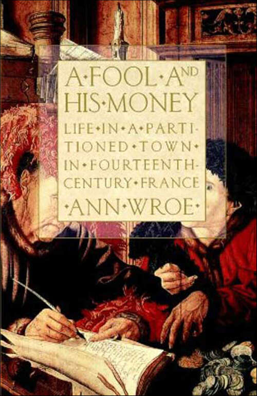 Book cover of A Fool and His Money: Life in a Partitioned Town in Fourteenth-Century France